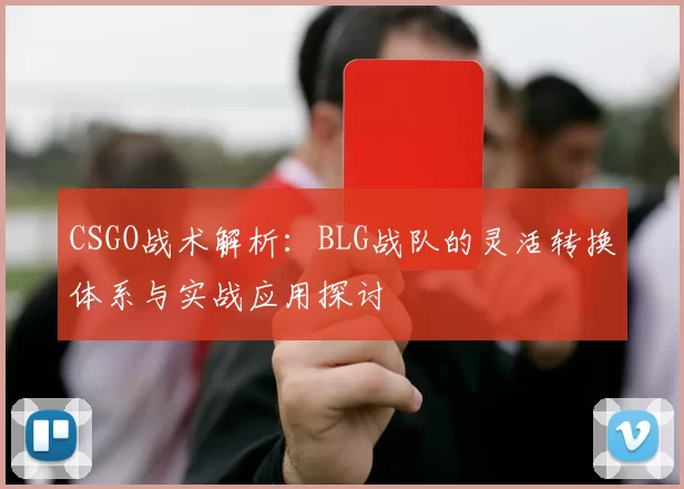CSGO战术解析：BLG战队的灵活转换体系与实战应用探讨
