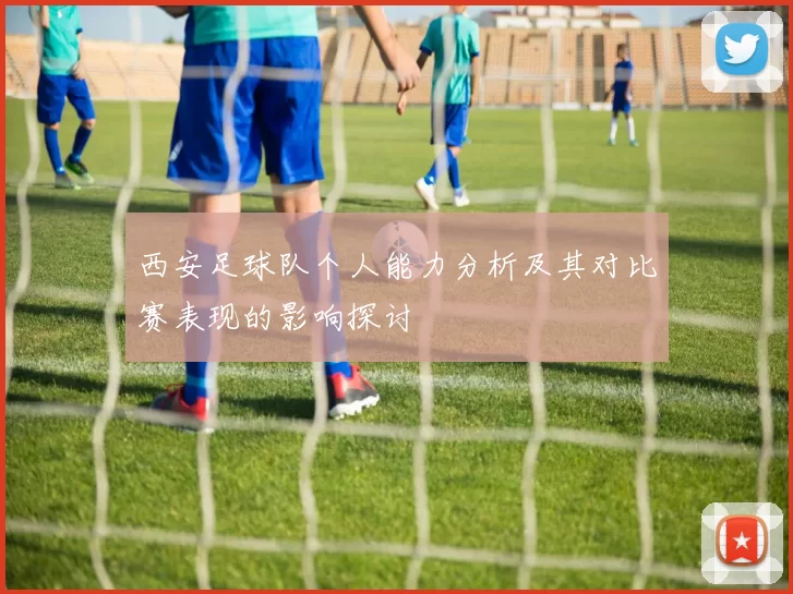 西安足球队个人能力分析及其对比赛表现的影响探讨