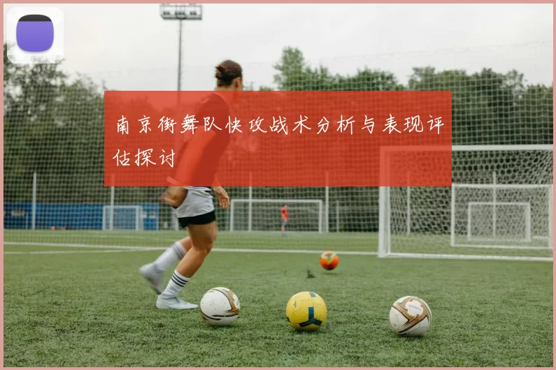 南京街舞队快攻战术分析与表现评估探讨