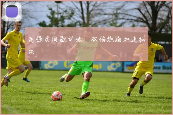 高强度间歇训练：双倍燃脂加速秘诀