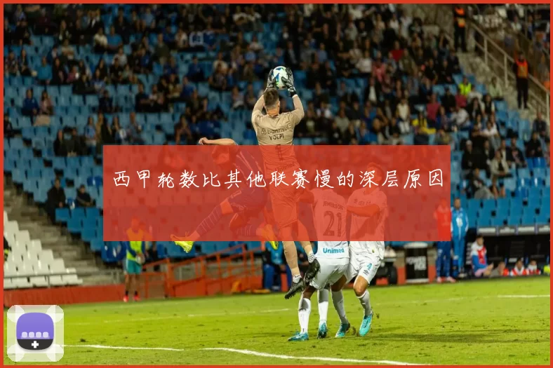 西甲轮数比其他联赛慢的深层原因